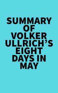 Summary of Volker Ullrich's Eight Days in May