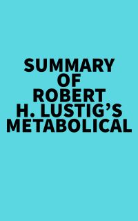 Summary of Robert H. Lustig's Metabolical