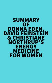 Summary of  Donna Eden, David Feinstein & Christiane Northrup's Energy Medicine For Women