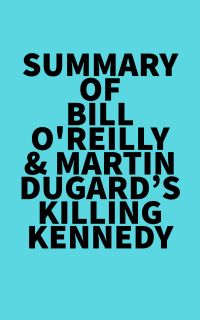 Summary of Bill O'Reilly & Martin Dugard's Killing Kennedy