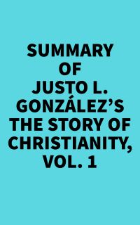 Summary of Justo L. González's The Story of Christianity, Vol. 1