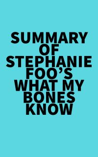 Summary of Stephanie Foo's What My Bones Know