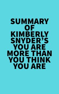 Summary of Kimberly Snyder's You Are More Than You Think You Are