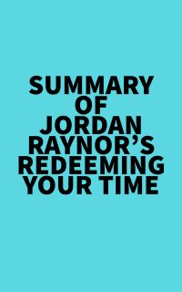 Summary of Jordan Raynor's Redeeming Your Time