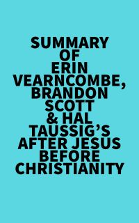 Summary of Erin Vearncombe, Brandon Scott & Hal Taussig's After Jesus Before Christianity