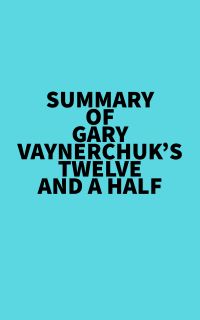 Summary of Gary Vaynerchuk's Twelve and a Half