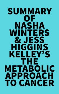 Summary of Nasha Winters & Jess Higgins Kelley's The Metabolic Approach to Cancer