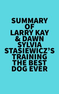 Summary of Larry Kay & Dawn Sylvia-Stasiewicz's Training the Best Dog Ever