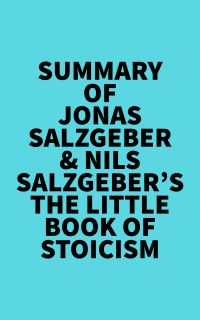 Summary of Jonas Salzgeber & Nils Salzgeber's The Little Book of Stoicism