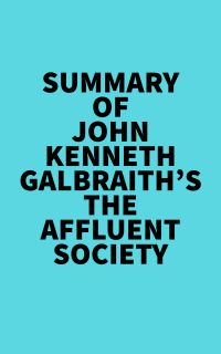 Summary of John Kenneth Galbraith's The Affluent Society