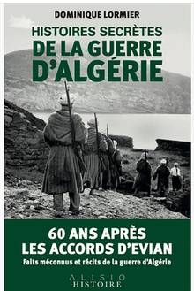 Histoires secrètes de la guerre d'Algérie : 60 ans après les accords d'Evian : faits méconnus et récits extraordinaires
