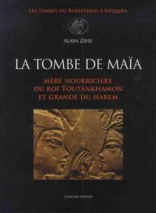 La tombe de Maïa : mère nourricière du roi Toutânkhamon et grande du harem Volume 1 (Les tombes du Bubasteion à Saqqara)