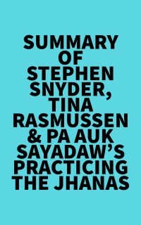 Summary of Stephen Snyder, Tina Rasmussen & Pa Auk Sayadaw's Practicing the Jhanas