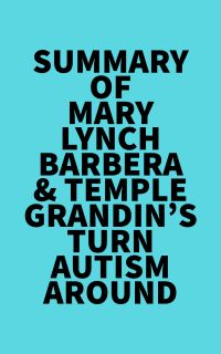Summary of Mary Lynch Barbera & Temple Grandin's Turn Autism Around