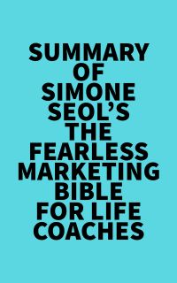 Summary of Simone Seol's The Fearless Marketing Bible for Life Coaches