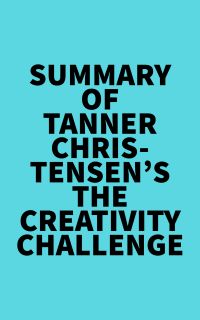 Summary of Tanner Christensen's The Creativity Challenge