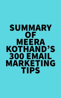 Summary of Meera Kothand'S 300 Email Marketing Tips