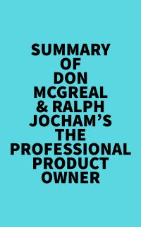 Summary of Don McGreal & Ralph Jocham's The Professional Product Owner