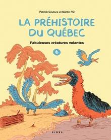 La préhistoire du Québec Volume 6, Fabuleuses créatures volantes