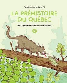 La préhistoire du Québec Volume 5, Incroyables créatures terrestres