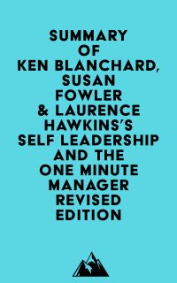 Summary of Ken Blanchard, Susan Fowler & Laurence Hawkins's Self Leadership and the One Minute Manager Revised Edition