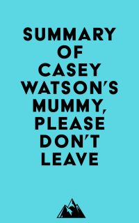 Summary of Casey Watson's Mummy, Please Don?t Leave