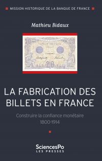 Fabrication des billets en France, La : construire la confiance monétaire, 1800-1914
