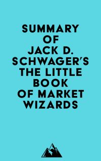 Summary of Jack D. Schwager's The Little Book of Market Wizards
