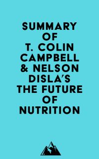 Summary of T. Colin Campbell & Nelson Disla's The Future of Nutrition