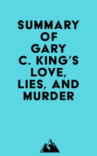Summary of Gary C. King's Love, Lies, And Murder