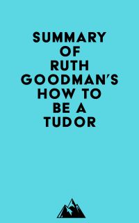 Summary of Ruth Goodman's How To Be a Tudor