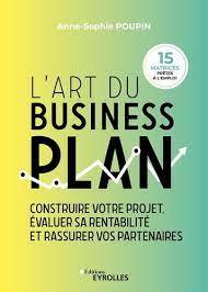 Art du business plan, L' : construire votre projet, évaluer sa rentabilité et rassurer vos partenaires