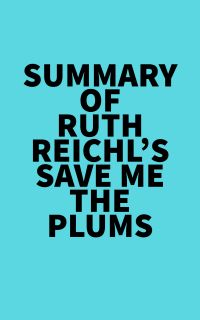Summary of Ruth Reichl's Save Me the Plums
