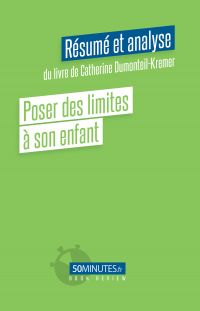 Poser des limites à son enfant (Résumé et analyse du livre de Catherine Dumonteil-Kremer)