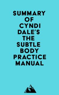Summary of Cyndi Dale's The Subtle Body Practice Manual