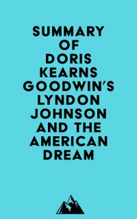 Summary of Doris Kearns Goodwin's Lyndon Johnson and the American Dream
