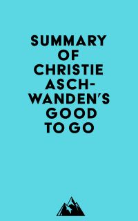Summary of Christie Aschwanden's Good to Go