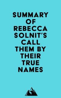 Summary of Rebecca Solnit's Call Them by Their True Names