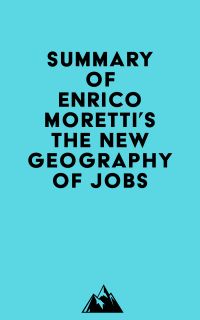 Summary of Enrico Moretti's The New Geography Of Jobs