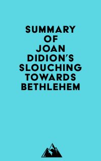Summary of Joan Didion's Slouching Towards Bethlehem