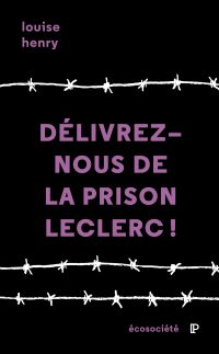 Délivrez-nous de la prison Leclerc! : Une ex-détenue témoigne 