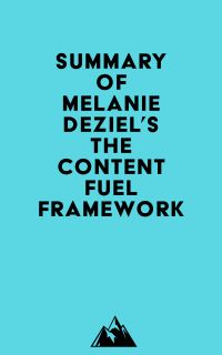 Summary of Melanie Deziel's The Content Fuel Framework