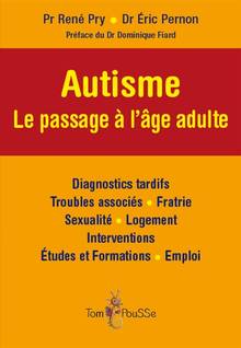 Autisme : le passage à l'âge adulte : diagnostics tardifs, troubles associés, fratrie, sexualité, logement, interventions, études et formations, emploi