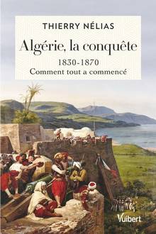 Algérie la conquête : 1830-1870 : Comment tout a commencé