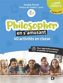Philosopher en s'amusant : 40 activités en classe ou à la maison : Cycles 2 et 3
