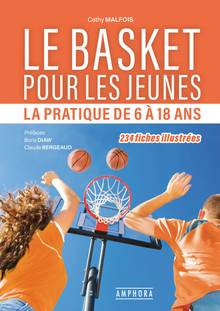 Basket pour les jeunes, Le : la pratique de 6 à 18 ans : 234 fiches illustrées
