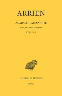 Anabase d'Alexandre : Volume 1, Introduction générale, livres I & II
