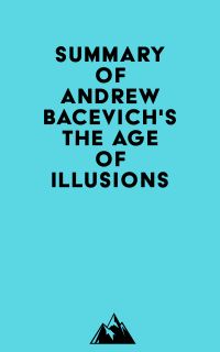 Summary of Andrew Bacevich's The Age of Illusions