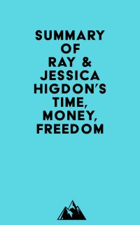 Summary of Ray & Jessica Higdon's Time, Money, Freedom