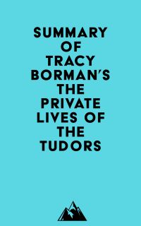 Summary of Tracy Borman's The Private Lives of the Tudors